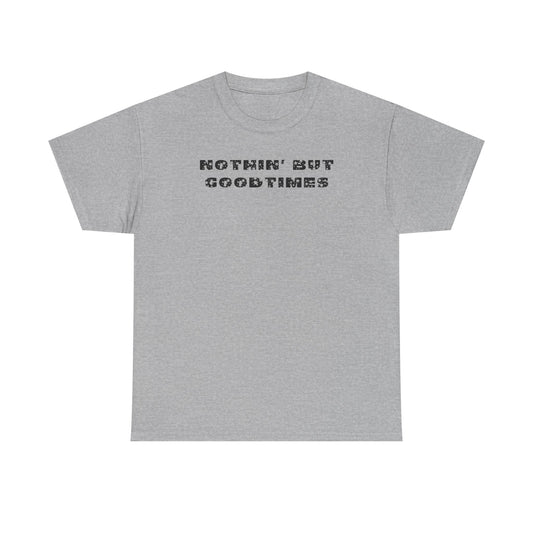Nothin But Goodtimes Unisex Heavy Cotton Tee