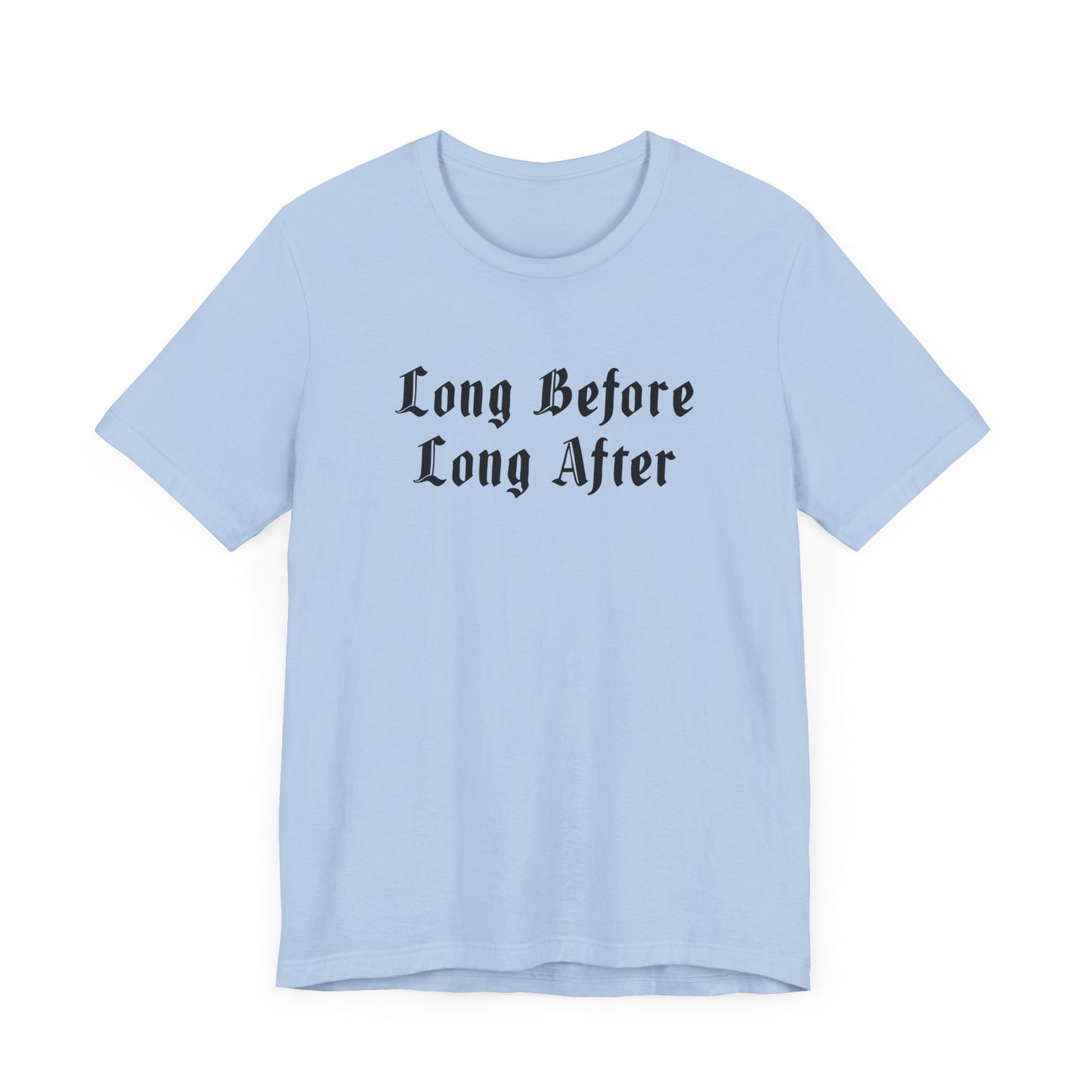 Long Before Long After.  Unisex Jersey Short Sleeve Tee