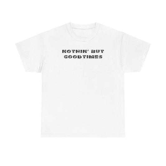 Nothin But Goodtimes Unisex Heavy Cotton Tee