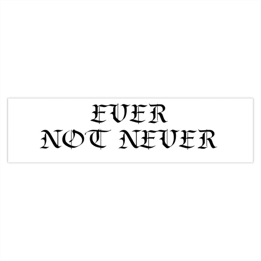 Ever Not Never..Bumper Stickers
