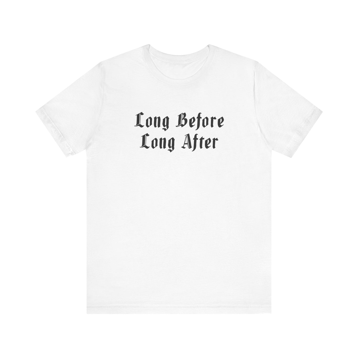 Long Before Long After.  Unisex Jersey Short Sleeve Tee