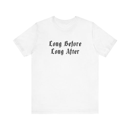 Long Before Long After.  Unisex Jersey Short Sleeve Tee
