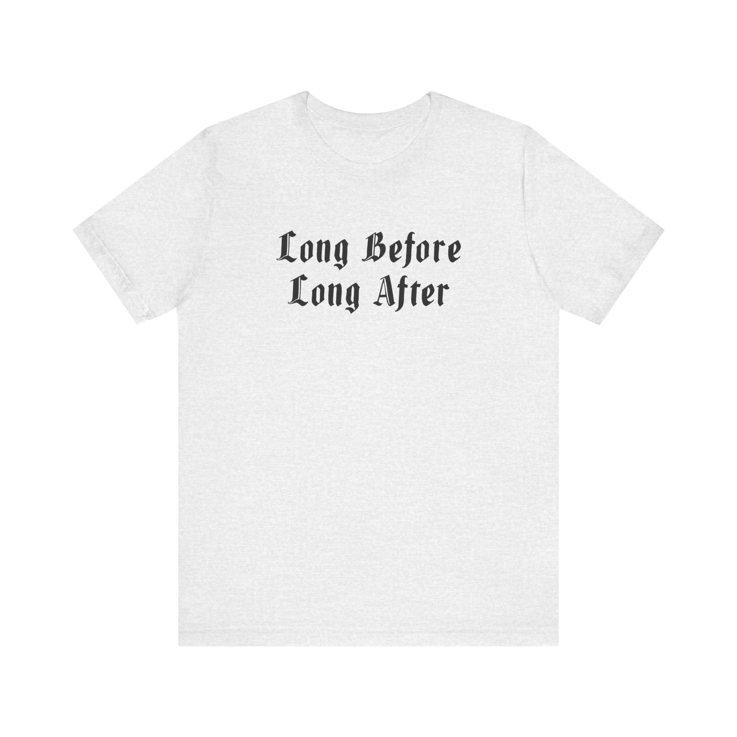 Long Before Long After.  Unisex Jersey Short Sleeve Tee