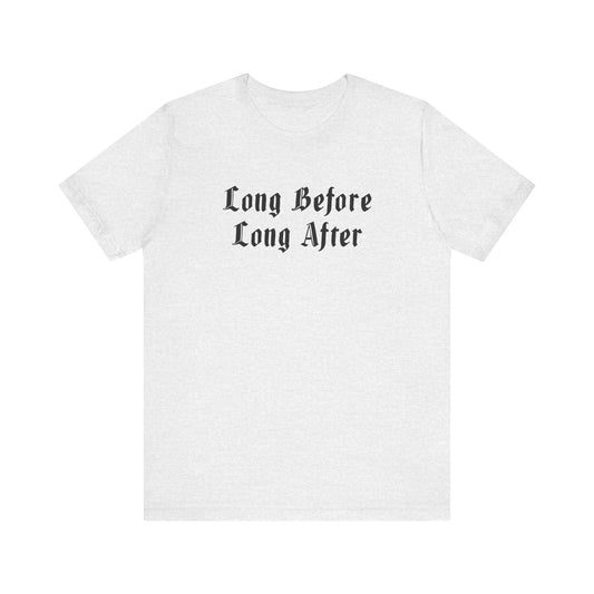 Long Before Long After.  Unisex Jersey Short Sleeve Tee