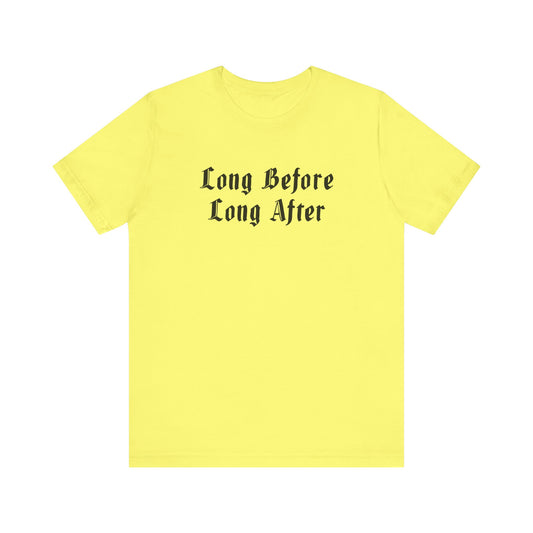Long Before Long After.  Unisex Jersey Short Sleeve Tee
