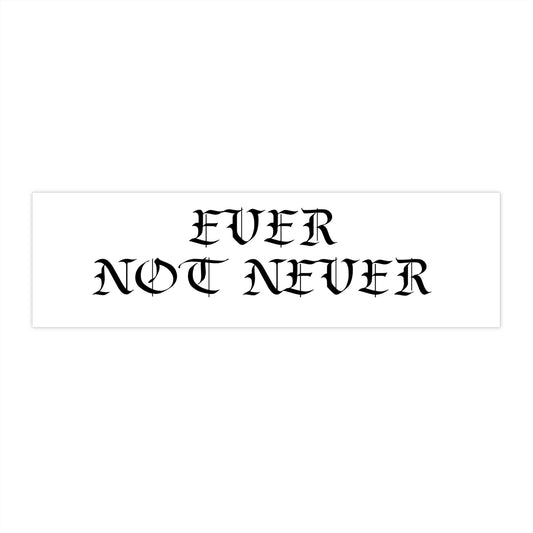 Ever Not Never..Bumper Stickers