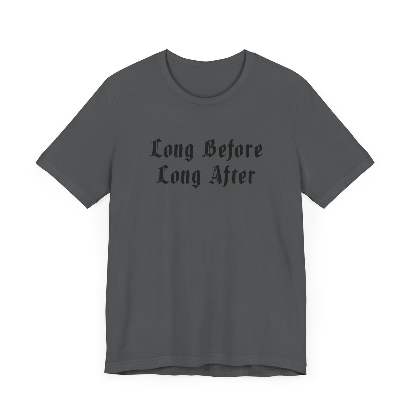 Long Before Long After.  Unisex Jersey Short Sleeve Tee