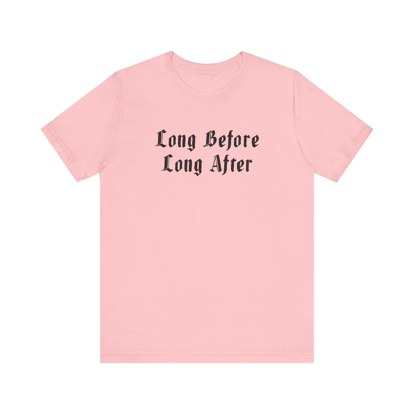 Long Before Long After.  Unisex Jersey Short Sleeve Tee