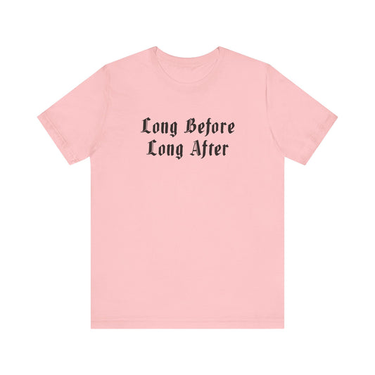 Long Before Long After.  Unisex Jersey Short Sleeve Tee
