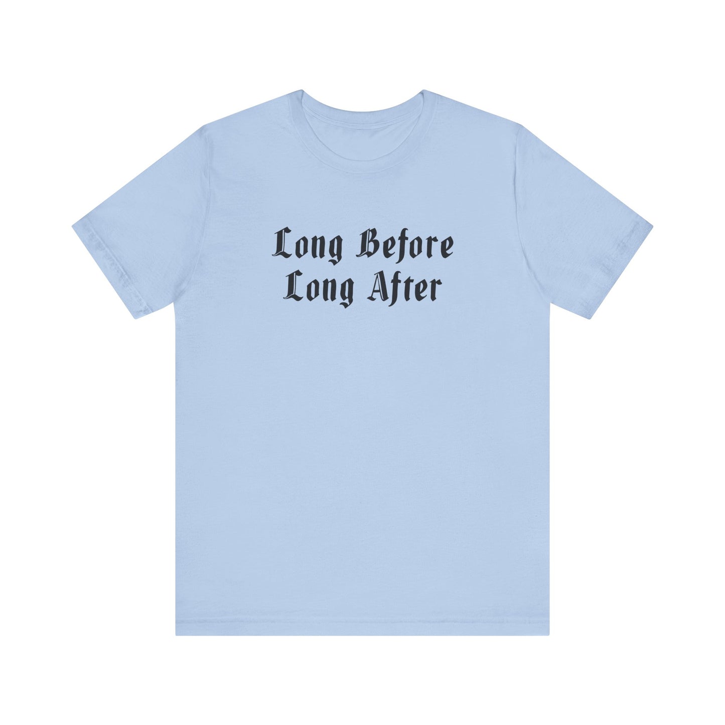 Long Before Long After.  Unisex Jersey Short Sleeve Tee