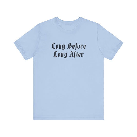 Long Before Long After.  Unisex Jersey Short Sleeve Tee
