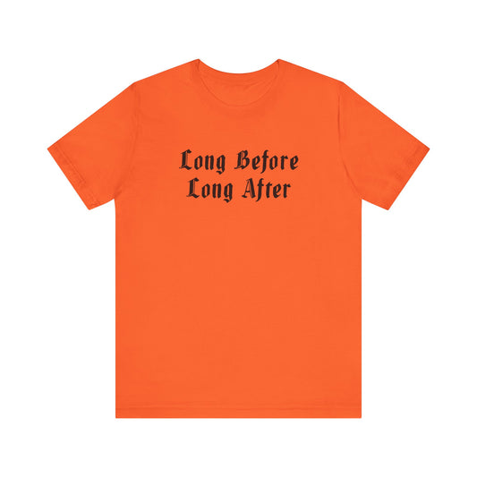 Long Before Long After.  Unisex Jersey Short Sleeve Tee