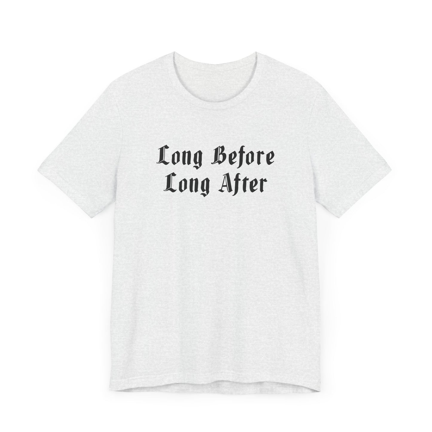Long Before Long After.  Unisex Jersey Short Sleeve Tee